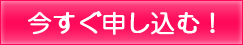 今すぐ申し込む！