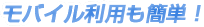 モバイル利用も簡単！