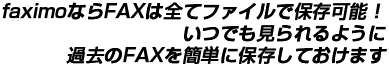 faximoならFAXは全てファイルで保存可能！いつでも見られるように過去のFAXを簡単に保存しておけます